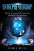 Entrepreneurship: A Guide To Success For Entrepreneurs And Aspiring Entrepreneurs