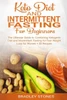 Keto Diet and Intermittent Fasting for Beginners:: The Ultimate Guide to Combining Ketogenic Diet and Intermittent Fasting for Fast Weight Loss for Women + 50 Recipes