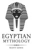 Egyptian Mythology: Classic Stories of Egyptian Myths, Gods, Goddesses, Heroes, and Monsters (Classical Mythology)