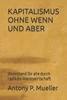 KAPITALISMUS OHNE WENN UND ABER: Wohlstand für alle durch radikale Marktwirtschaft (German Edition)