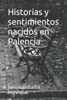 Historias y sentimientos nacidos en Palencia (Spanish Edition)