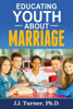 Educating Youth About Marriage: Train Up A Child In The Way He Should Go