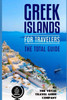 GREEK ISLANDS FOR TRAVELERS. The total guide: The comprehensive traveling guide for all your traveling needs. (EUROPE FOR TRAVELERS)