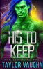 His to Keep: A Sci-Fi Alien Romance (Alien Overlords)