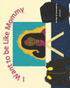 I Want to be Like Mommy (Princesses of Color)