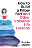 How to Build a Pillow Fort: (and Other Valuable Life Lessons) (How to Be Ferociously Happy)