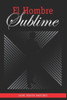 El hombre sublime: El hombre es el espejo de su alma (Spanish Edition)