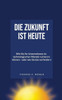 Die Zukunft ist heute: Wie SIE Ihr Unternehmen im technologischen Wandel ruinieren können  oder wie Sie das verhindern (German Edition)