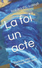 La foi, un acte: Plaidoyer pour une anthropologie autre (French Edition)