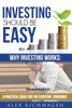 Investing Should Be Easy Second Edition: Why Investing Works: A Practical Guide for the Everyday Consumer