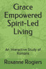 Grace Empowered Spirit-Led Living: A Study of Romans (Abundant Life Interactive Bible Study)