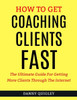 How To Get Coaching Clients Fast: The Ultimate Guide For Getting More Clients Through The Internet
