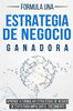 Formula una Estrategia de Negocio Ganadora: Aprende a formular Estrategias de Negocio de Éxito para impulsar el Crecimiento (Spanish Edition)