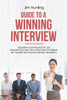 GUIDE TO A WINNING INTERVIEW: Questions and Answers for Job Interview Success. How to Be More Confident, Be Yourself and Answer Interview Questions.