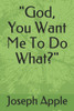 God, You Want Me To Do What?