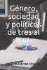 Género, sociedad y políticos de tres al cuarto (Spanish Edition)