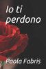 Io ti perdono (Italian Edition)