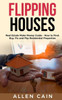 Flipping Houses: Real Estate Make Money Guide - How to Find, Buy, Fix and Flip Residential Properties