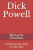 Dick Powell: A One-Person Play in Two Acts (The Hollywood Legends)