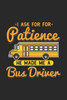 I Ask For Patience He Made Me A Bus Driver: 120 Pages I 6x9 I Dot Grid I Funny School Bus Driver For Kids & Students Gift