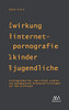Die Wirkung von Internet-Pornografie auf Kinder und Jugendliche: Wirkungstheorien, empirische Studien und pädagogische Konzeptualisierungen auf dem Prüfstand (German Edition)
