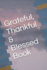 Grateful, Thankful & Blessed Book