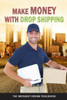 Make Money with Dropshipping: How to Make Money with Dropshipping