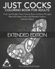 Just Cocks Coloring Book for Adults: Funny and Naughty Penis Coloring Book containing 45 pages filled with Paisley, Henna and Mandala Patterns Extended Edition