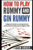 How to Play Rummy and Gin Rummy: A Beginners Guide to Learning Rummy and Gin Rummy Rules and Strategies to Win