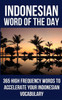 Indonesian Word of the Day: 365 High Frequency Words to Accelerate Your Indonesian Vocabulary