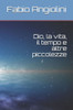 Dio, la vita, il tempo e altre piccolezze (Italian Edition)