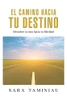 El Camino Hacia Tu Destino: Descubre la ruta hacia tu felicidad (Spanish Edition)