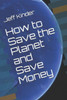 How to Save the Planet and Save Money