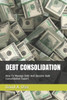 DEBT CONSOLIDATION: How To Manage Debt And Become Debt Consolidation Expert