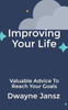 Improving Your Life: Valuable Advice To Reach Your Goals