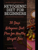 Ketogenic Diet For Beginners: 30 Days Ketogenic Diet Plan for Healthy Weight Loss