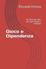 Gioco e Dipendenza: Un libro per tutti, per ogni tempo e contesto (Riccardo Fenizia, PENSIERI) (Italian Edition)
