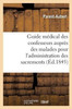 Guide médical des confesseurs auprès des malades pour l'administration des sacrements (French Edition)