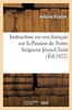Instruction en vers français sur la Passion de Notre Seigneur Jésus-Christ (Litterature) (French Edition)