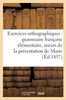 Exercices orthographiques sur la grammaire française élémentaire des soeurs de la (Langues) (French Edition)