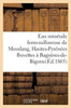 Eau minérale ferro-sulfureuse de Moudang Hautes-Pyrénées Buvettes à Bagnères-de-Bigorre et aux bains (Sciences) (French Edition)