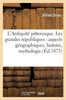 L'Antiquité pittoresque. Les grandes républiques: aspects géographiques, histoire, mythologie (French Edition)