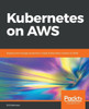 Kubernetes on AWS: Deploy and manage production-ready Kubernetes clusters on AWS