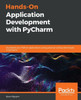 Hands-On Application Development with PyCharm: Accelerate your Python applications using practical coding techniques in PyCharm