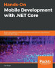 Hands-On Mobile Development with .NET Core: Build cross-platform mobile applications with Xamarin, Visual Studio 2019, and .NET Core 3