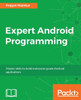 Expert Android Programming: Master skills to build enterprise grade Android applications