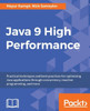 Java 9 High Performance: Practical techniques and best practices for optimizing Java applications through concurrency, reactive programming, and more