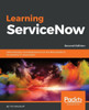 Learning ServiceNow: Administration and development on the Now platform, for powerful IT automation, 2nd Edition