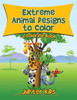 Extreme Animal Designs to Color, a Coloring Book