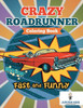 Fast and Funny: Crazy Roadrunner Coloring Book